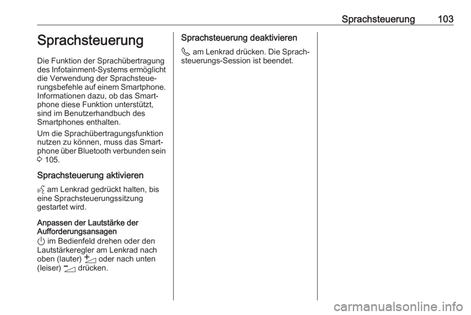 OPEL CORSA F 2020  Infotainment-Handbuch (in German) Sprachsteuerung103SprachsteuerungDie Funktion der Sprachübertragung
des Infotainment-Systems ermöglicht
die Verwendung der Sprachsteue‐
rungsbefehle auf einem Smartphone.
Informationen dazu, ob da