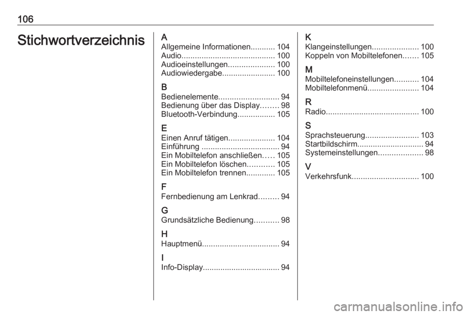 OPEL CORSA F 2020 Infotainment-Handbuch (in German) 106StichwortverzeichnisAAllgemeine Informationen ...........104
Audio .......................................... 100
Audioeinstellungen .....................100
Audiowiedergabe ....................... OPEL CORSA F 2020 Infotainment-Handbuch (in German) 106StichwortverzeichnisAAllgemeine Informationen ...........104
Audio .......................................... 100
Audioeinstellungen .....................100
Audiowiedergabe .......................