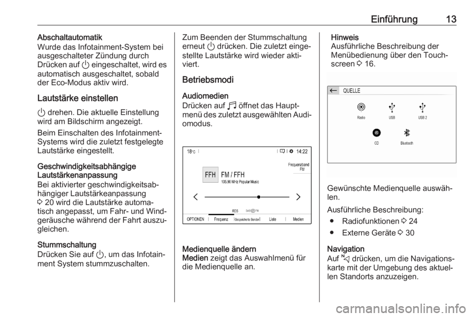 OPEL CORSA F 2020  Infotainment-Handbuch (in German) Einführung13Abschaltautomatik
Wurde das Infotainment-System bei
ausgeschalteter Zündung durch
Drücken auf  ) eingeschaltet, wird es
automatisch ausgeschaltet, sobald
der Eco-Modus aktiv wird.
Lauts