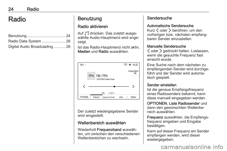 OPEL CORSA F 2020 Infotainment-Handbuch (in German) 24RadioRadioBenutzung .................................... 24
Radio Data System ......................26
Digital Audio Broadcasting ..........26Benutzung
Radio aktivieren
Auf b drücken. Das zuletzt OPEL CORSA F 2020 Infotainment-Handbuch (in German) 24RadioRadioBenutzung .................................... 24
Radio Data System ......................26
Digital Audio Broadcasting ..........26Benutzung
Radio aktivieren
Auf b drücken. Das zuletzt