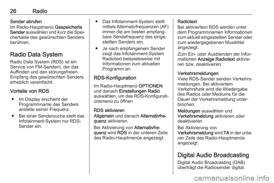 OPEL CORSA F 2020  Infotainment-Handbuch (in German) 26RadioSender abrufen
Im Radio-Hauptmenü  Gespeicherte
Sender  auswählen und kurz die Spei‐
chertaste des gewünschten Senders
berühren.
Radio Data System Radio Data System (RDS) ist ein
Service 