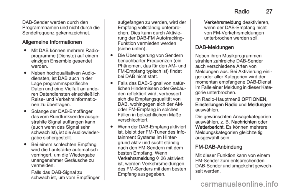 OPEL CORSA F 2020  Infotainment-Handbuch (in German) Radio27DAB-Sender werden durch den
Programmnamen und nicht durch die
Sendefrequenz gekennzeichnet.
Allgemeine Informationen ● Mit DAB können mehrere Radio‐ programme (Dienste) auf einem
einzigen 