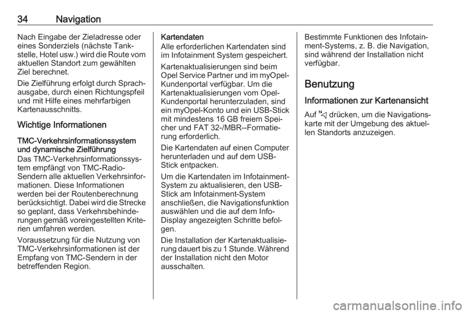 OPEL CORSA F 2020  Infotainment-Handbuch (in German) 34NavigationNach Eingabe der Zieladresse odereines Sonderziels (nächste Tank‐
stelle, Hotel usw.) wird die Route vom aktuellen Standort zum gewählten
Ziel berechnet.
Die Zielführung erfolgt durch