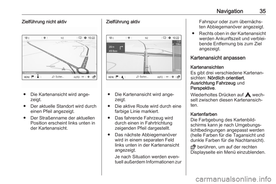 OPEL CORSA F 2020  Infotainment-Handbuch (in German) Navigation35Zielführung nicht aktiv
● Die Kartenansicht wird ange‐zeigt.
● Der aktuelle Standort wird durch einen Pfeil angezeigt.
● Der Straßenname der aktuellen Position erscheint links un