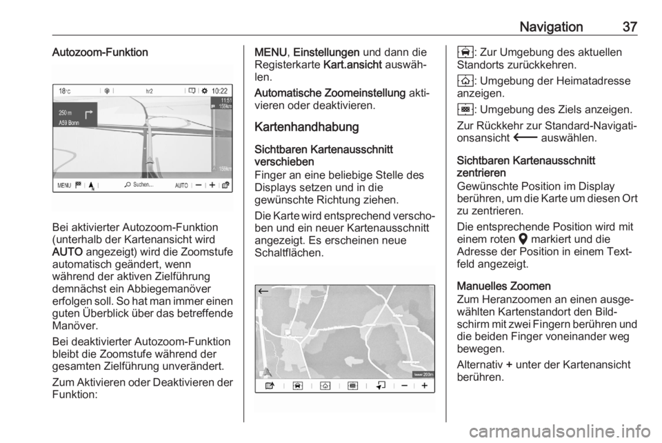 OPEL CORSA F 2020  Infotainment-Handbuch (in German) Navigation37Autozoom-Funktion
Bei aktivierter Autozoom-Funktion
(unterhalb der Kartenansicht wird
AUTO  angezeigt) wird die Zoomstufe
automatisch geändert, wenn
während der aktiven Zielführung
demn