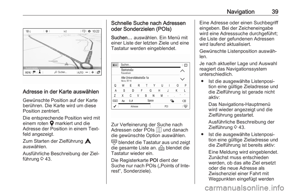 OPEL CORSA F 2020  Infotainment-Handbuch (in German) Navigation39
Adresse in der Karte auswählen
Gewünschte Position auf der Karte
berühren. Die Karte wird um diese Position zentriert.
Die entsprechende Position wird mit
einem roten  K markiert und d