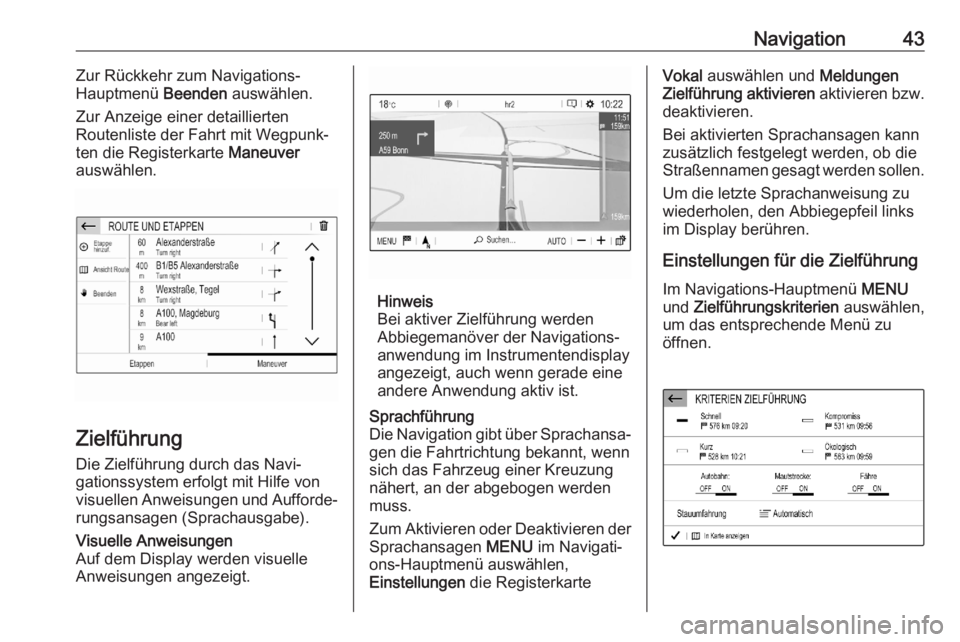 OPEL CORSA F 2020  Infotainment-Handbuch (in German) Navigation43Zur Rückkehr zum Navigations-
Hauptmenü  Beenden auswählen.
Zur Anzeige einer detaillierten
Routenliste der Fahrt mit Wegpunk‐
ten die Registerkarte  Maneuver
auswählen.
Zielführung