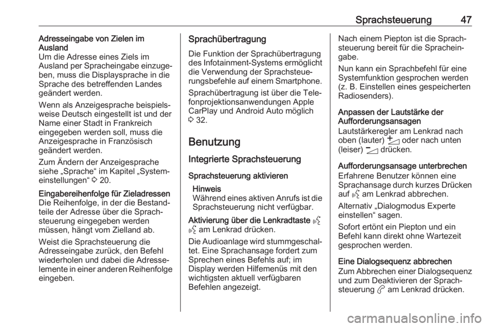 OPEL CORSA F 2020  Infotainment-Handbuch (in German) Sprachsteuerung47Adresseingabe von Zielen im
Ausland
Um die Adresse eines Ziels im
Ausland per Spracheingabe einzuge‐
ben, muss die Displaysprache in die
Sprache des betreffenden Landes
geändert we