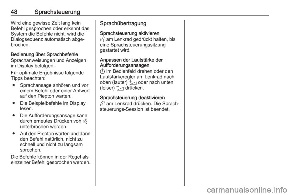 OPEL CORSA F 2020  Infotainment-Handbuch (in German) 48SprachsteuerungWird eine gewisse Zeit lang kein
Befehl gesprochen oder erkennt das
System die Befehle nicht, wird die
Dialogsequenz automatisch abge‐
brochen.
Bedienung über Sprachbefehle
Spracha