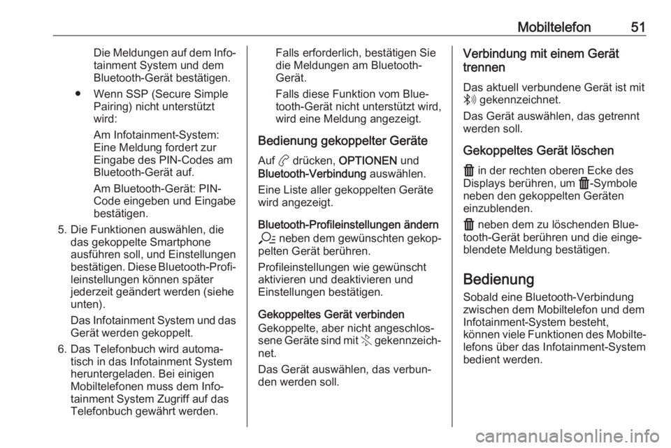 OPEL CORSA F 2020  Infotainment-Handbuch (in German) Mobiltelefon51Die Meldungen auf dem Info‐
tainment System und dem
Bluetooth-Gerät bestätigen.
● Wenn SSP (Secure Simple Pairing) nicht unterstütztwird:
Am Infotainment-System:
Eine Meldung ford