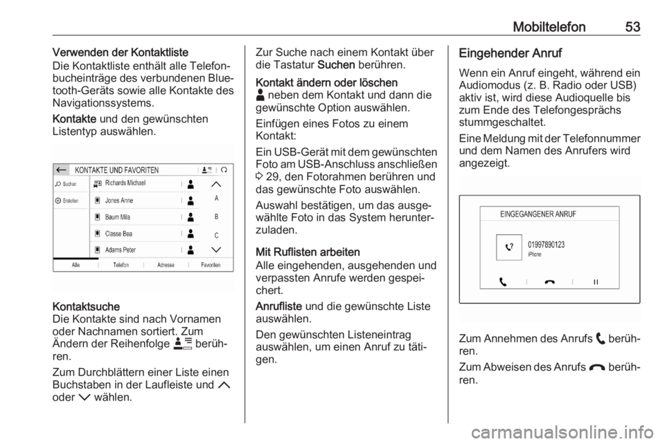 OPEL CORSA F 2020 Infotainment-Handbuch (in German) Mobiltelefon53Verwenden der Kontaktliste
Die Kontaktliste enthält alle Telefon‐ bucheinträge des verbundenen Blue‐ tooth-Geräts sowie alle Kontakte des
Navigationssystems.
Kontakte und den gew OPEL CORSA F 2020 Infotainment-Handbuch (in German) Mobiltelefon53Verwenden der Kontaktliste
Die Kontaktliste enthält alle Telefon‐ bucheinträge des verbundenen Blue‐ tooth-Geräts sowie alle Kontakte des
Navigationssystems.
Kontakte und den gew