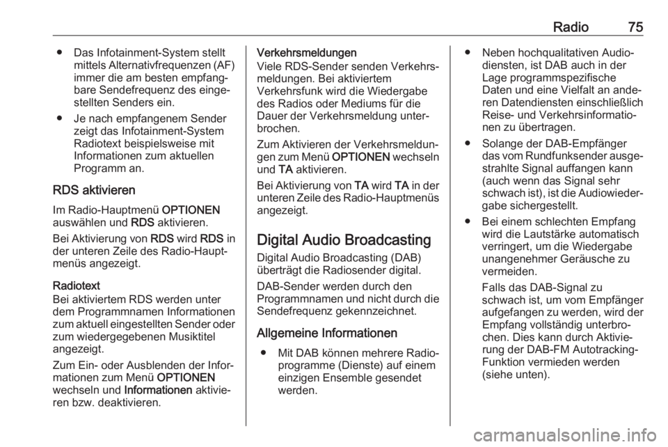 OPEL CORSA F 2020  Infotainment-Handbuch (in German) Radio75● Das Infotainment-System stelltmittels Alternativfrequenzen (AF)immer die am besten empfang‐
bare Sendefrequenz des einge‐
stellten Senders ein.
● Je nach empfangenem Sender zeigt das 