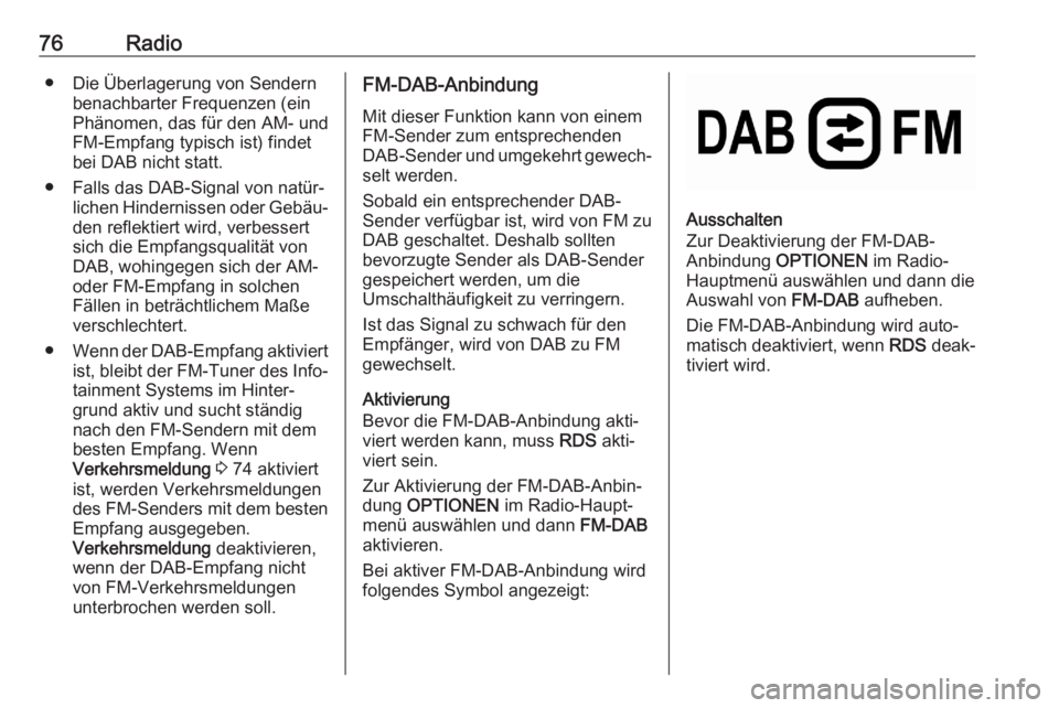 OPEL CORSA F 2020  Infotainment-Handbuch (in German) 76Radio● Die Überlagerung von Sendernbenachbarter Frequenzen (ein
Phänomen, das für den AM- und
FM-Empfang typisch ist) findet bei DAB nicht statt.
● Falls das DAB-Signal von natür‐ lichen H