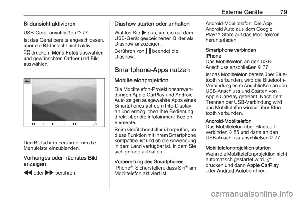 OPEL CORSA F 2020  Infotainment-Handbuch (in German) Externe Geräte79Bildansicht aktivierenUSB-Gerät anschließen  3 77.
Ist das Gerät bereits angeschlossen, aber die Bildansicht nicht aktiv:
d  drücken,  Menü Fotos  auswählen
und gewünschten Ord