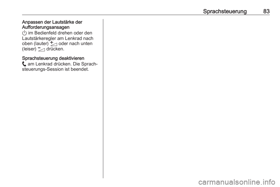 OPEL CORSA F 2020  Infotainment-Handbuch (in German) Sprachsteuerung83Anpassen der Lautstärke der
Aufforderungsansagen
)  im Bedienfeld drehen oder den
Lautstärkeregler am Lenkrad nach
oben (lauter)  Y oder nach unten
(leiser)  Z drücken.
Sprachsteue