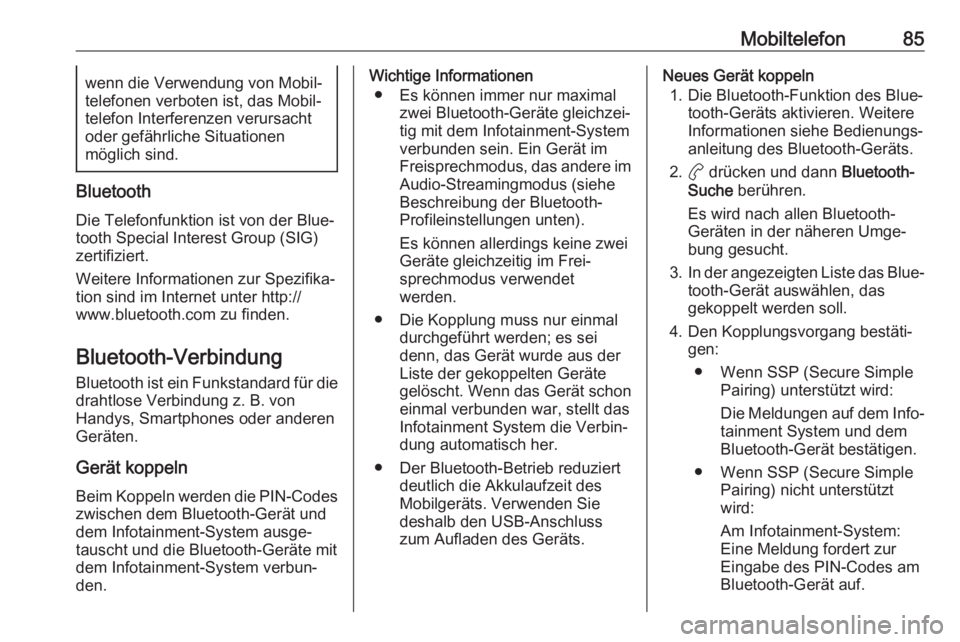 OPEL CORSA F 2020  Infotainment-Handbuch (in German) Mobiltelefon85wenn die Verwendung von Mobil‐
telefonen verboten ist, das Mobil‐ telefon Interferenzen verursacht
oder gefährliche Situationen
möglich sind.
Bluetooth
Die Telefonfunktion ist von 