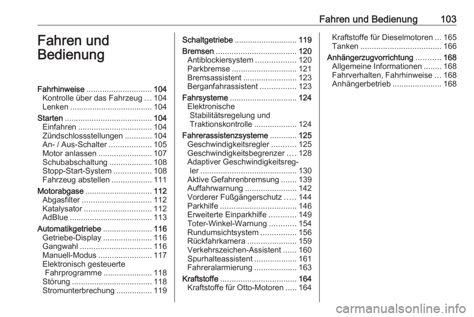 OPEL CORSA F 2020  Betriebsanleitung (in German) Fahren und Bedienung103Fahren und
BedienungFahrhinweise ............................. 104
Kontrolle über das Fahrzeug ...104
Lenken ..................................... 104
Starten .................