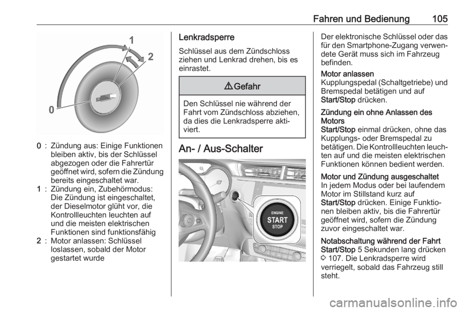 OPEL CORSA F 2020  Betriebsanleitung (in German) Fahren und Bedienung1050:Zündung aus: Einige Funktionen
bleiben aktiv, bis der Schlüssel
abgezogen oder die Fahrertür
geöffnet wird, sofern die Zündung bereits eingeschaltet war.1:Zündung ein, Z