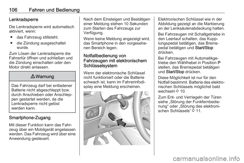 OPEL CORSA F 2020  Betriebsanleitung (in German) 106Fahren und BedienungLenkradsperre
Die Lenkradsperre wird automatisch
aktiviert, wenn:
● das Fahrzeug stillsteht.
● die Zündung ausgeschaltet wurde.
Zum Lösen der Lenkradsperre die Fahrertür 