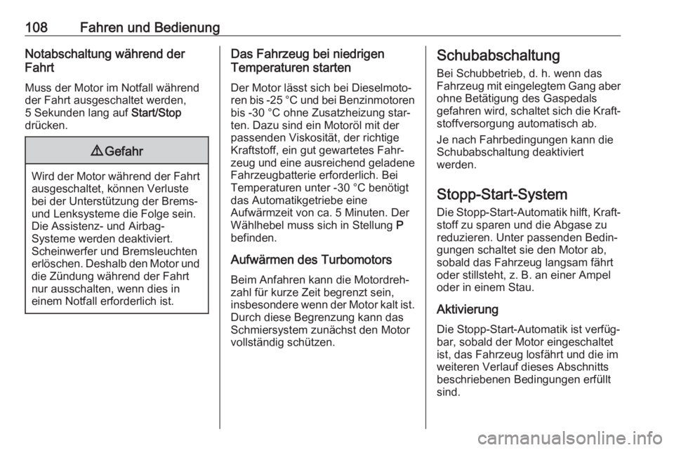 OPEL CORSA F 2020  Betriebsanleitung (in German) 108Fahren und BedienungNotabschaltung während der
Fahrt
Muss der Motor im Notfall während
der Fahrt ausgeschaltet werden,
5 Sekunden lang auf  Start/Stop
drücken.9 Gefahr
Wird der Motor während de