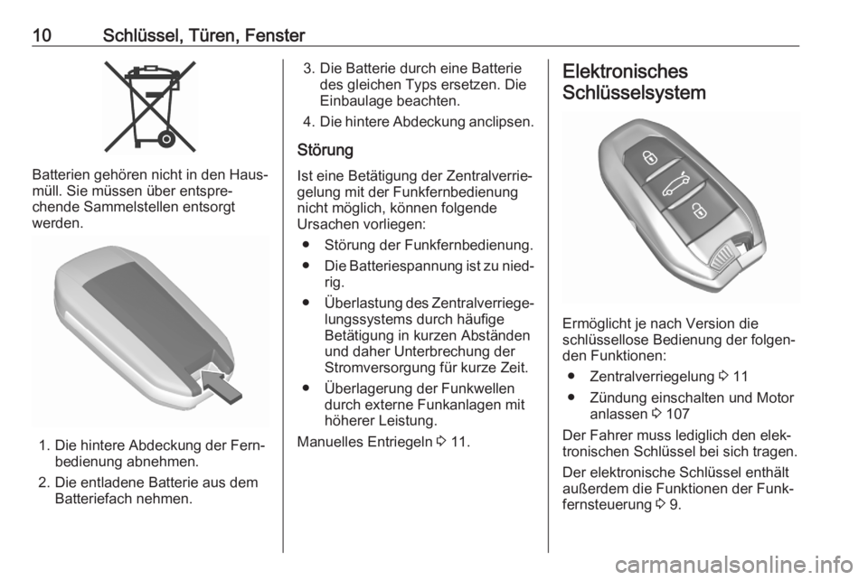 OPEL CORSA F 2020  Betriebsanleitung (in German) 10Schlüssel, Türen, Fenster
Batterien gehören nicht in den Haus‐
müll. Sie müssen über entspre‐
chende Sammelstellen entsorgt
werden.
1. Die hintere Abdeckung der Fern‐ bedienung abnehmen.