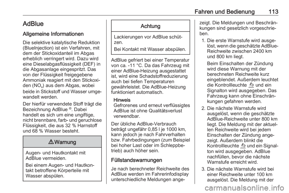OPEL CORSA F 2020  Betriebsanleitung (in German) Fahren und Bedienung113AdBlue
Allgemeine Informationen
Die selektive katalytische Reduktion
(BlueInjection) ist ein Verfahren, mit
dem der Stickoxidanteil im Abgas
erheblich verringert wird. Dazu wird