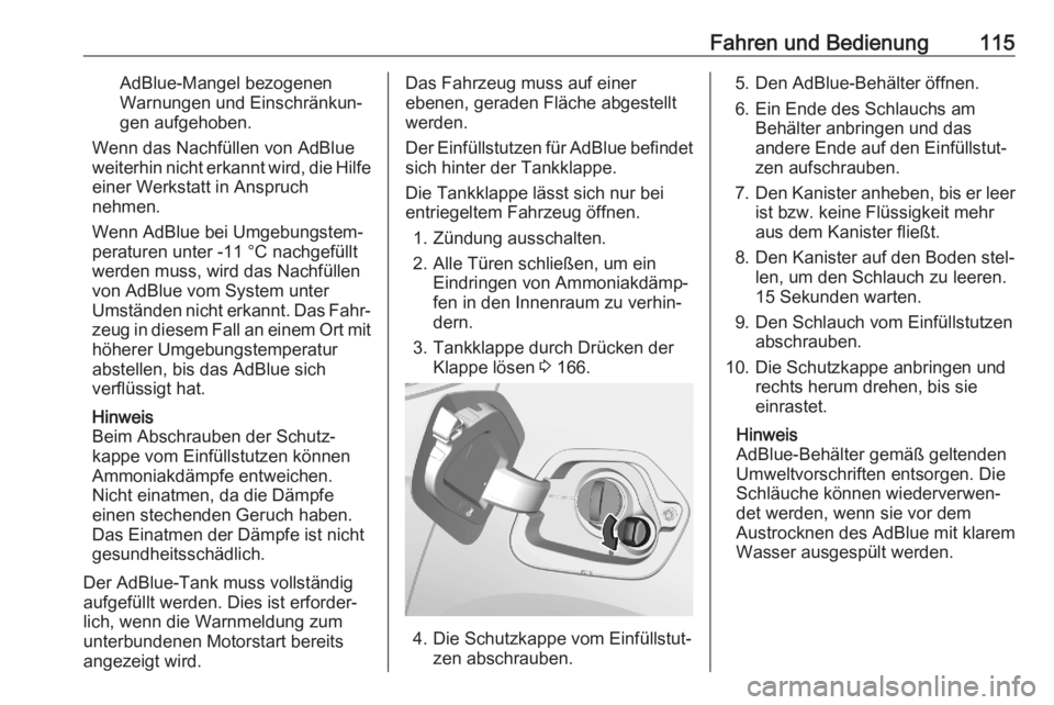 OPEL CORSA F 2020  Betriebsanleitung (in German) Fahren und Bedienung115AdBlue-Mangel bezogenen
Warnungen und Einschränkun‐
gen aufgehoben.
Wenn das Nachfüllen von AdBlue
weiterhin nicht erkannt wird, die Hilfe
einer Werkstatt in Anspruch
nehmen