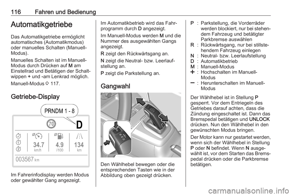 OPEL CORSA F 2020  Betriebsanleitung (in German) 116Fahren und BedienungAutomatikgetriebeDas Automatikgetriebe ermöglicht
automatisches (Automatikmodus)
oder manuelles Schalten (Manuell- Modus).
Manuelles Schalten ist im Manuell-
Modus durch Drück