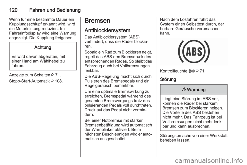OPEL CORSA F 2020  Betriebsanleitung (in German) 120Fahren und BedienungWenn für eine bestimmte Dauer ein
Kupplungsschlupf erkannt wird, wird
die Motorleistung reduziert. Im
Fahrerinfodisplay wird eine Warnung
angezeigt. Die Kupplung freigeben.Acht