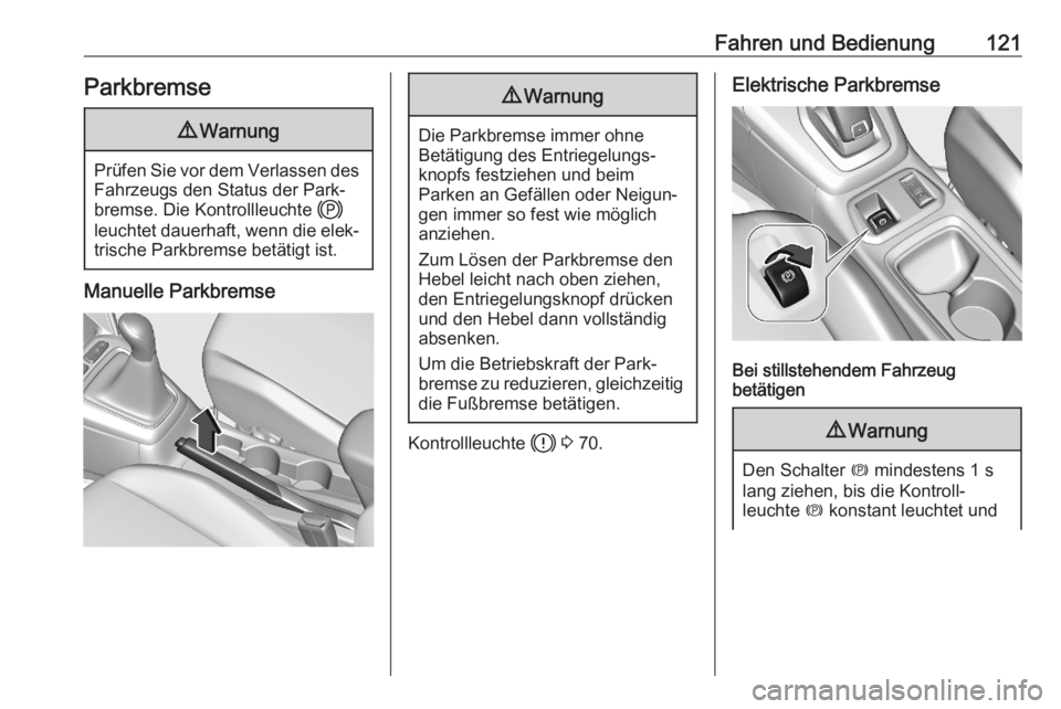 OPEL CORSA F 2020  Betriebsanleitung (in German) Fahren und Bedienung121Parkbremse9Warnung
Prüfen Sie vor dem Verlassen des
Fahrzeugs den Status der Park‐
bremse. Die Kontrollleuchte  j
leuchtet dauerhaft, wenn die elek‐
trische Parkbremse bet�