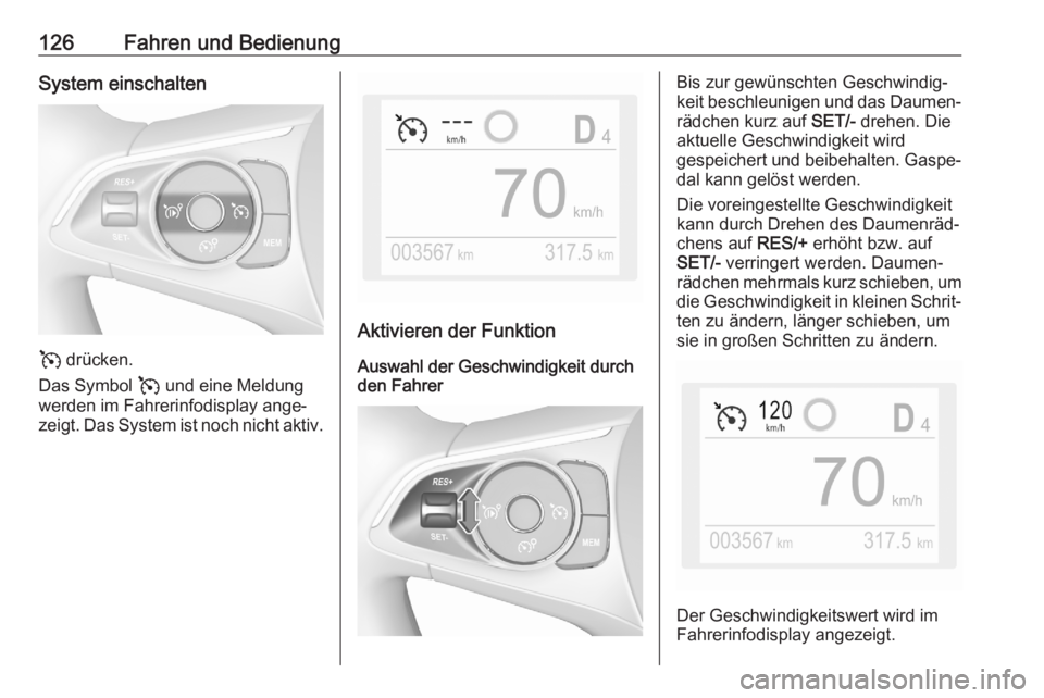 OPEL CORSA F 2020  Betriebsanleitung (in German) 126Fahren und BedienungSystem einschalten
v drücken.
Das Symbol  v und eine Meldung
werden im Fahrerinfodisplay ange‐
zeigt. Das System ist noch nicht aktiv.
Aktivieren der Funktion
Auswahl der Ges