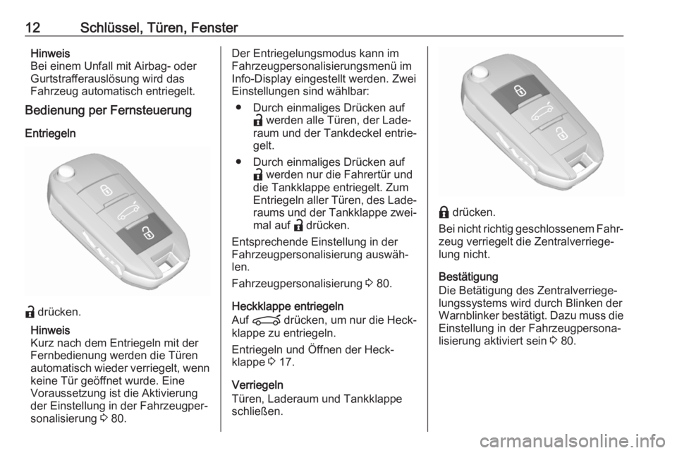 OPEL CORSA F 2020  Betriebsanleitung (in German) 12Schlüssel, Türen, FensterHinweis
Bei einem Unfall mit Airbag- oder
Gurtstrafferauslösung wird das
Fahrzeug automatisch entriegelt.
Bedienung per Fernsteuerung
Entriegeln
a  drücken.
Hinweis
Kurz