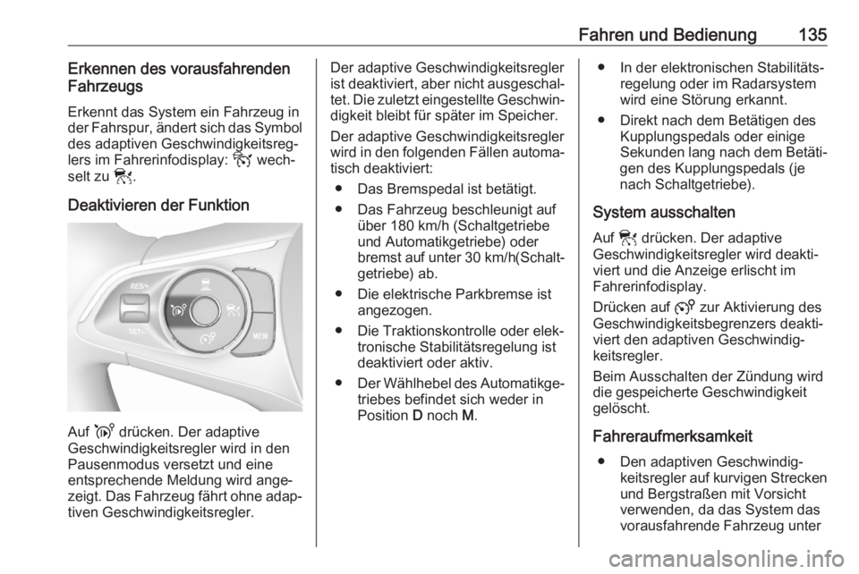 OPEL CORSA F 2020  Betriebsanleitung (in German) Fahren und Bedienung135Erkennen des vorausfahrenden
Fahrzeugs
Erkennt das System ein Fahrzeug in
der Fahrspur, ändert sich das Symbol des adaptiven Geschwindigkeitsreg‐
lers im Fahrerinfodisplay:  
