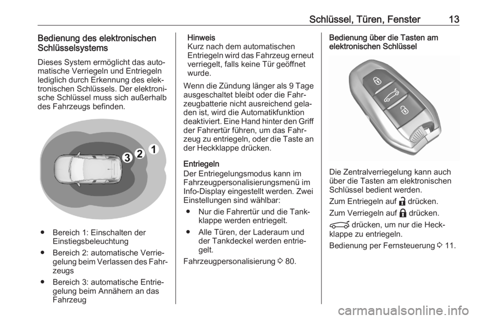 OPEL CORSA F 2020  Betriebsanleitung (in German) Schlüssel, Türen, Fenster13Bedienung des elektronischen
Schlüsselsystems
Dieses System ermöglicht das auto‐
matische Verriegeln und Entriegeln
lediglich durch Erkennung des elek‐
tronischen Sc