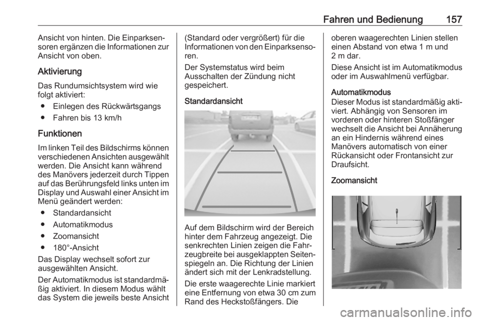 OPEL CORSA F 2020  Betriebsanleitung (in German) Fahren und Bedienung157Ansicht von hinten. Die Einparksen‐
soren ergänzen die Informationen zur
Ansicht von oben.
Aktivierung
Das Rundumsichtsystem wird wie
folgt aktiviert:
● Einlegen des Rückw