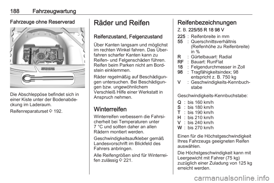 OPEL CORSA F 2020  Betriebsanleitung (in German) 188FahrzeugwartungFahrzeuge ohne Reserverad
Die Abschleppöse befindet sich in
einer Kiste unter der Bodenabde‐ ckung im Laderaum.
Reifenreparaturset  3 192.
Räder und Reifen
Reifenzustand, Felgenz