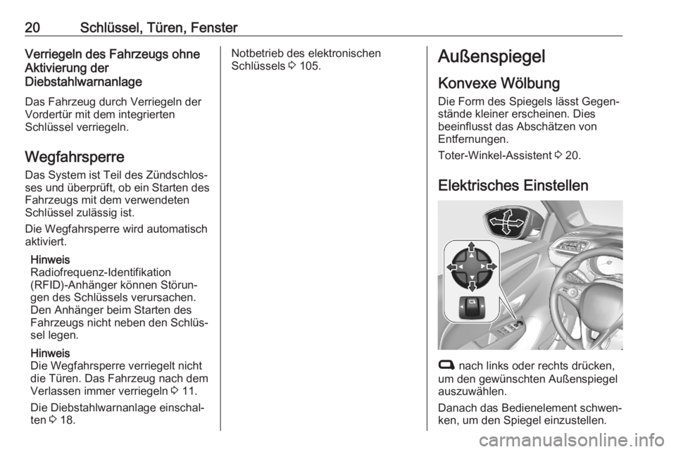 OPEL CORSA F 2020  Betriebsanleitung (in German) 20Schlüssel, Türen, FensterVerriegeln des Fahrzeugs ohne
Aktivierung der
Diebstahlwarnanlage
Das Fahrzeug durch Verriegeln der
Vordertür mit dem integrierten
Schlüssel verriegeln.
Wegfahrsperre Da