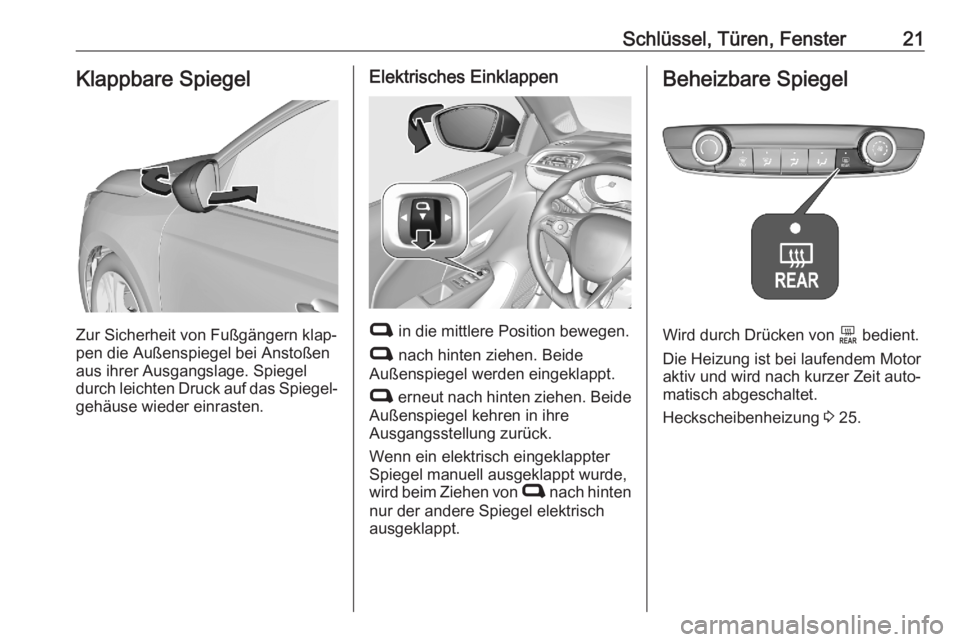 OPEL CORSA F 2020  Betriebsanleitung (in German) Schlüssel, Türen, Fenster21Klappbare Spiegel
Zur Sicherheit von Fußgängern klap‐
pen die Außenspiegel bei Anstoßen
aus ihrer Ausgangslage. Spiegel
durch leichten Druck auf das Spiegel‐
gehä