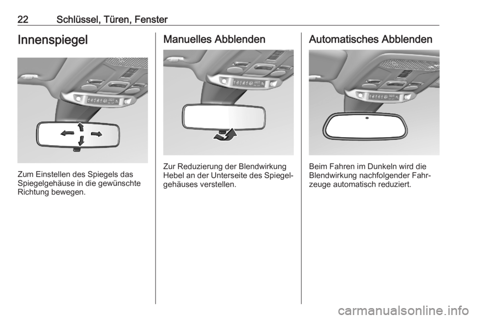 OPEL CORSA F 2020  Betriebsanleitung (in German) 22Schlüssel, Türen, FensterInnenspiegel
Zum Einstellen des Spiegels das
Spiegelgehäuse in die gewünschte
Richtung bewegen.
Manuelles Abblenden
Zur Reduzierung der Blendwirkung
Hebel an der Unterse