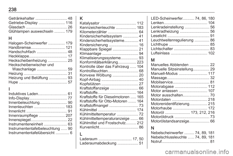 OPEL CORSA F 2020  Betriebsanleitung (in German) 238Getränkehalter ............................. 48
Getriebe-Display  ........................116
Glasdach  ..................................... 26
Glühlampen auswechseln  .........179
H Halogen-Sch