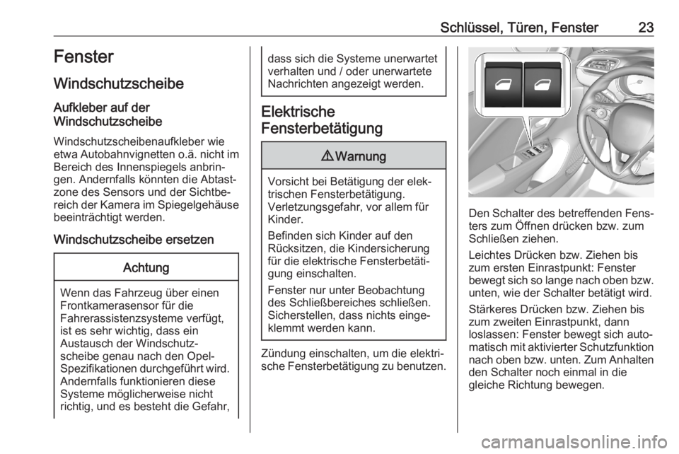 OPEL CORSA F 2020  Betriebsanleitung (in German) Schlüssel, Türen, Fenster23Fenster
Windschutzscheibe
Aufkleber auf der
Windschutzscheibe
Windschutzscheibenaufkleber wie
etwa Autobahnvignetten o.ä. nicht im
Bereich des Innenspiegels anbrin‐
gen