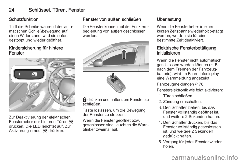 OPEL CORSA F 2020  Betriebsanleitung (in German) 24Schlüssel, Türen, FensterSchutzfunktion
Trifft die Scheibe während der auto‐
matischen Schließbewegung auf
einen Widerstand, wird sie sofort
gestoppt und wieder geöffnet.
Kindersicherung für