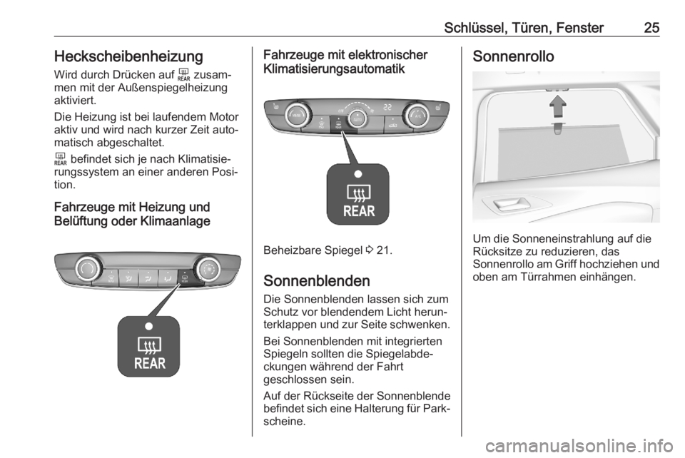 OPEL CORSA F 2020  Betriebsanleitung (in German) Schlüssel, Türen, Fenster25Heckscheibenheizung
Wird durch Drücken auf  f zusam‐
men mit der Außenspiegelheizung aktiviert.
Die Heizung ist bei laufendem Motor
aktiv und wird nach kurzer Zeit aut