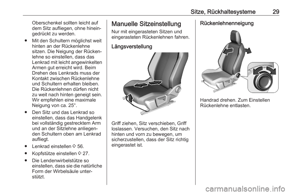 OPEL CORSA F 2020  Betriebsanleitung (in German) Sitze, Rückhaltesysteme29Oberschenkel sollten leicht auf
dem Sitz aufliegen, ohne hinein‐
gedrückt zu werden.
● Mit den Schultern möglichst weit hinten an der Rückenlehne
sitzen. Die Neigung d