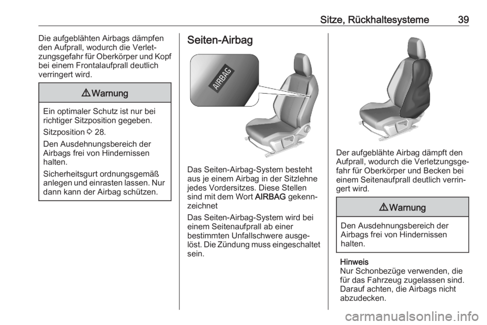OPEL CORSA F 2020  Betriebsanleitung (in German) Sitze, Rückhaltesysteme39Die aufgeblähten Airbags dämpfen
den Aufprall, wodurch die Verlet‐
zungsgefahr für Oberkörper und Kopf
bei einem Frontalaufprall deutlich
verringert wird.9 Warnung
Ein 