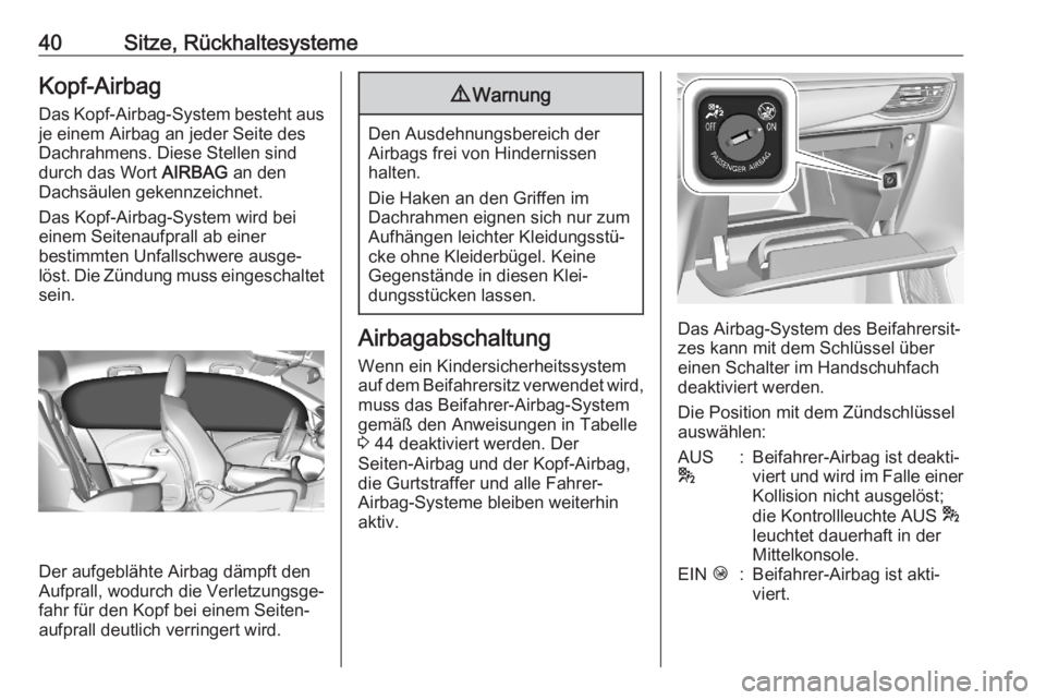 OPEL CORSA F 2020  Betriebsanleitung (in German) 40Sitze, RückhaltesystemeKopf-Airbag
Das Kopf-Airbag-System besteht aus je einem Airbag an jeder Seite des
Dachrahmens. Diese Stellen sind
durch das Wort  AIRBAG an den
Dachsäulen gekennzeichnet.
Da