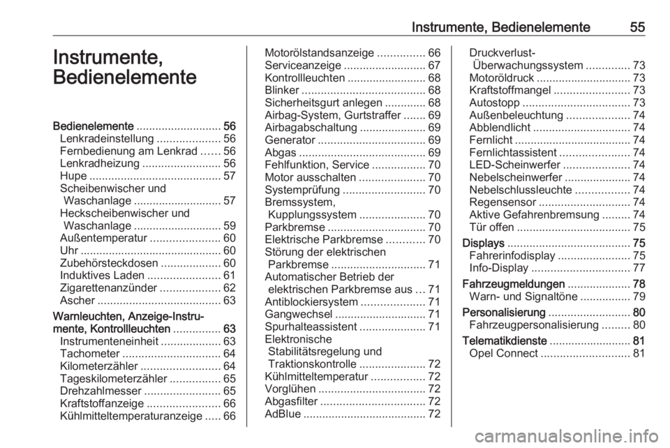 OPEL CORSA F 2020  Betriebsanleitung (in German) Instrumente, Bedienelemente55Instrumente,
BedienelementeBedienelemente ........................... 56
Lenkradeinstellung ....................56
Fernbedienung am Lenkrad ......56
Lenkradheizung .......