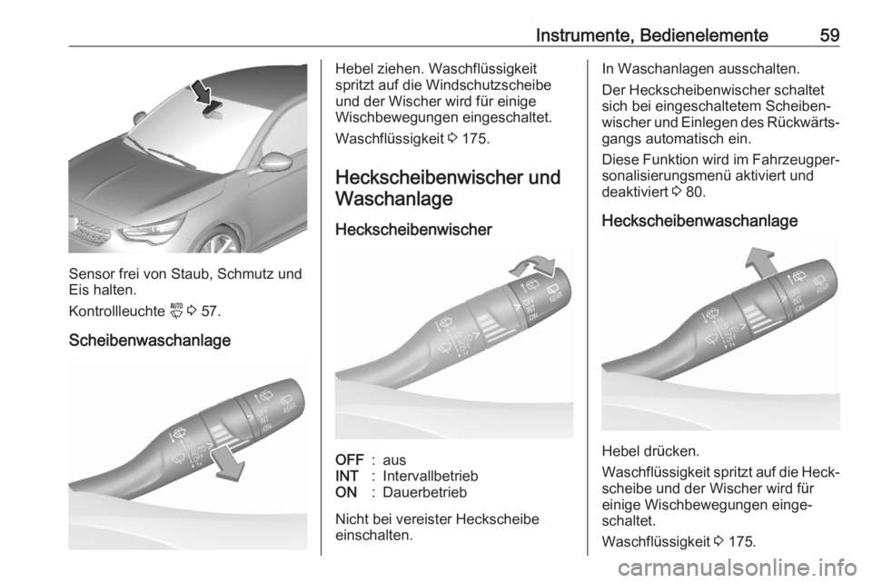 OPEL CORSA F 2020 Betriebsanleitung (in German) Instrumente, Bedienelemente59
Sensor frei von Staub, Schmutz und
Eis halten.
Kontrollleuchte y 3 57.
Scheibenwaschanlage
Hebel ziehen. Waschflüssigkeit
spritzt auf die Windschutzscheibe
und der Wis OPEL CORSA F 2020 Betriebsanleitung (in German) Instrumente, Bedienelemente59
Sensor frei von Staub, Schmutz und
Eis halten.
Kontrollleuchte y 3 57.
Scheibenwaschanlage
Hebel ziehen. Waschflüssigkeit
spritzt auf die Windschutzscheibe
und der Wis