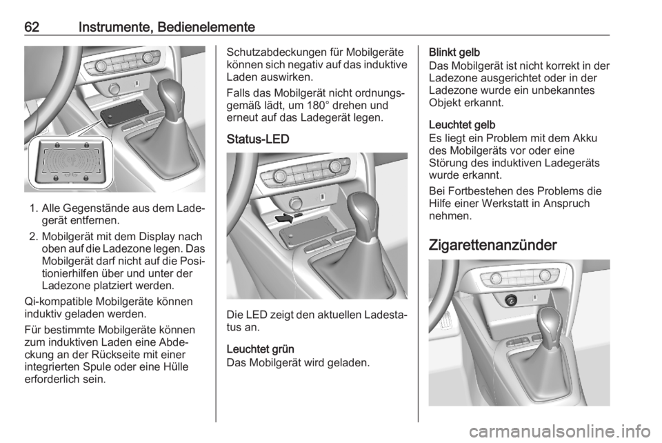 OPEL CORSA F 2020  Betriebsanleitung (in German) 62Instrumente, Bedienelemente
1.Alle Gegenstände aus dem Lade‐
gerät entfernen.
2. Mobilgerät mit dem Display nach oben auf die Ladezone legen. Das
Mobilgerät darf nicht auf die Posi‐
tionierh