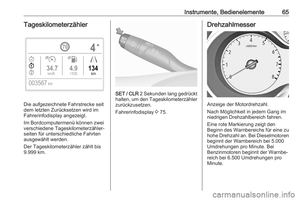 OPEL CORSA F 2020  Betriebsanleitung (in German) Instrumente, Bedienelemente65Tageskilometerzähler
Die aufgezeichnete Fahrstrecke seit
dem letzten Zurücksetzen wird im
Fahrerinfodisplay angezeigt.
Im Bordcomputermenü können zwei
verschiedene Tag